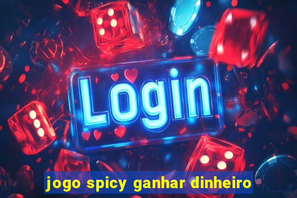 jogo spicy ganhar dinheiro